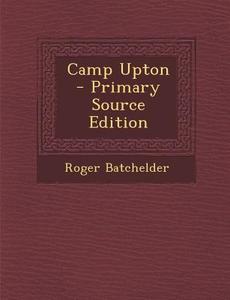 Camp Upton - Primary Source Edition di Roger Batchelder edito da Nabu Press