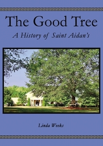 The Good Tree: A History of Saint Aidan's di Linda Weeks edito da ELM HILL BOOKS