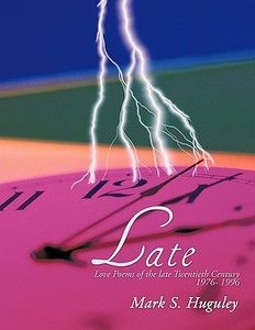 Late: Love Poems of the Late Twentieth Century 1976- 1996 di Mark S. Huguley edito da AUTHORHOUSE