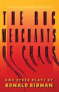 The Rug Merchants of Chaos and Other Plays di Ronald Ribman edito da MARTIN E SEGAL THEATRE CTR