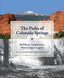 The Parks of Colorado Springs: Building Community, Preserving a Legacy di Nancy Lewis edito da Brown Books