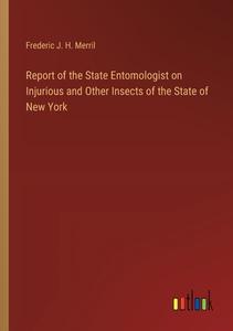Report of the State Entomologist on Injurious and Other Insects of the State of New York di Frederic J. H. Merril edito da Outlook Verlag