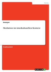 Mediation im interkulturellen Kontext di Anonymous edito da GRIN Verlag