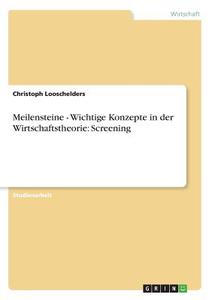 Meilensteine - Wichtige Konzepte in der Wirtschaftstheorie: Screening di Christoph Looschelders edito da GRIN Publishing