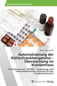 Automatisierung der Kühlschranktemperatur - Überwachung im Krankenhaus di Martin Braunstorfer edito da AV Akademikerverlag
