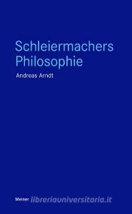 Schleiermachers Philosophie di Andreas Arndt edito da Meiner Felix Verlag GmbH