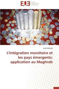 L'intégration monétaire et les pays émergents: application au Maghreb di Aram Belhadj edito da Editions universitaires europeennes EUE