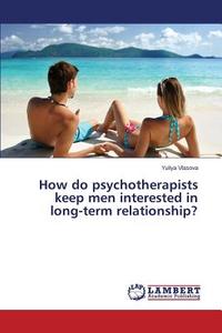 How do psychotherapists keep men interested in long-term relationship? di Yuliya Vlasova edito da LAP Lambert Academic Publishing