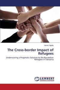 The Cross-border Impact of Refugees di James Ngahy edito da LAP Lambert Academic Publishing