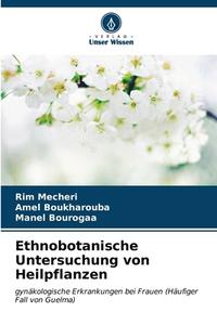Ethnobotanische Untersuchung von Heilpflanzen di Rim Mecheri, Amel Boukharouba, Manel Bourogaa edito da Verlag Unser Wissen