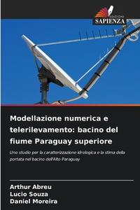 Modellazione numerica e telerilevamento: bacino del fiume Paraguay superiore di Arthur Abreu, Lucio Souza, Daniel Moreira edito da Edizioni Sapienza