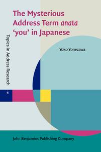 The Mysterious Address Term Anata 'you' In Japanese di Yoko Yonezawa edito da John Benjamins Publishing Co