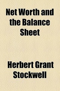 Net Worth And The Balance Sheet di Herbert Grant Stockwell edito da General Books Llc