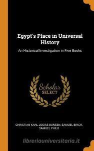 Egypt's Place In Universal History di Christian Karl Josias Bunsen, Samuel Birch, Samuel Philo edito da Franklin Classics Trade Press