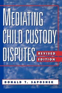 Mediating Child Custody Disputes Revised di Saposnek edito da John Wiley & Sons