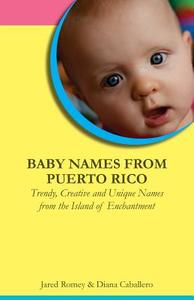 Baby Names from Puerto Rico: Trendy, Creative and Unique Names from the Island of Enchantment di Jared Romey edito da Language Babel
