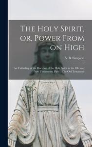 THE HOLY SPIRIT, OR, POWER FROM ON HIGH di A. B. ALBE SIMPSON edito da LIGHTNING SOURCE UK LTD