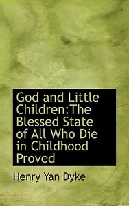 God And Little Children di Henry Yan Dyke edito da Bibliolife