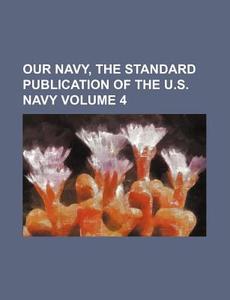 Our Navy, the Standard Publication of the U.S. Navy Volume 4 di Books Group edito da Rarebooksclub.com