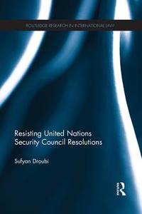 Resisting United Nations Security Council Resolutions di Sufyan (University of Essex Droubi edito da Taylor & Francis Ltd