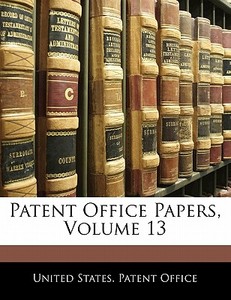 Patent Office Papers, Volume 13 edito da Nabu Press