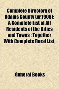 Complete Directory Of Adams County Yr.1 di General Books edito da General Books