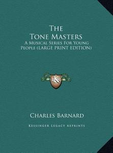 The Tone Masters: A Musical Series for Young People (Large Print Edition) di Charles Barnard edito da Kessinger Publishing