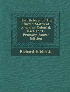 The History of the United States of America: Colonial, 1663-1773 - Primary Source Edition di Richard Hildreth edito da Nabu Press