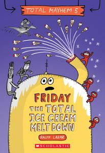 Friday - The Total Ice Cream Meltdown (Total Mayhem #5) di Ralph Lazar edito da SCHOLASTIC