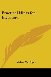 Practical Hints For Investors di Walker Van Riper edito da Kessinger Publishing, Llc