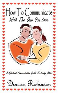 How To Communicate With The One You Love di Dineice Robinson edito da AuthorHouse