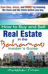 How to Buy and Sell Real Estate in the Bahamas: Insider's Guide di Matthew Simon edito da Createspace