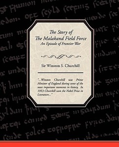 The Story of The Malakand Field Force - An Episode of Frontier War di Sir Winston S. Churchill edito da Book Jungle
