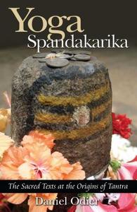 Yoga Spandakarika: The Sacred Texts at the Origins of Tantra di Daniel Odier edito da INNER TRADITIONS