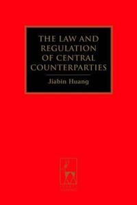 Law And Regulation Of Central Counterparties di Jiabin Huang edito da Bloomsbury Publishing Plc