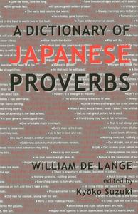 A Dictionary of Japanese Proverbs di William De Lange edito da Floating World Editions