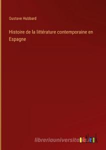 Histoire de la littérature contemporaine en Espagne di Gustave Hubbard edito da Outlook Verlag