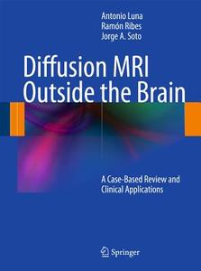 Diffusion MRI Outside the Brain di Antonio Luna, Ramón Ribes, Jorge A. Soto edito da Springer-Verlag GmbH