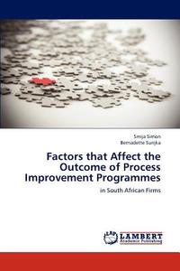 Factors that Affect the Outcome of Process Improvement Programmes di Smija Simon, Bernadette Sunjka edito da LAP Lambert Academic Publishing