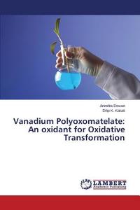 Vanadium Polyoxomatelate: An oxidant for Oxidative Transformation di Anindita Dewan, Dilip K. Kakati edito da LAP Lambert Academic Publishing