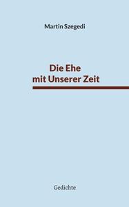 Die Ehe mit Unserer Zeit di Martin Szegedi edito da Books on Demand