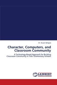 Character, Computers, and Classroom Community di Susan Adragna edito da LAP Lambert Academic Publishing