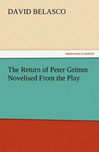 The Return of Peter Grimm Novelised From the Play di David Belasco edito da TREDITION CLASSICS