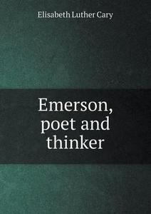 Emerson, Poet And Thinker di Elisabeth Luther Cary edito da Book On Demand Ltd.