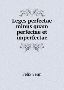 Leges Perfectae Minus Quam Perfectae Et Imperfectae di Felix Senn edito da Book On Demand Ltd.