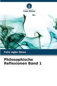 Philosophische Reflexionen Band 1 di Felix Agbo Okwa edito da Verlag Unser Wissen