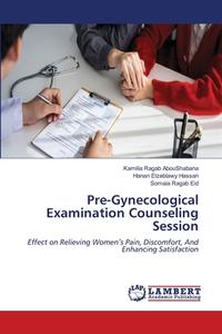 Pre-Gynecological Examination Counseling Session di Kamilia Ragab Aboushabana, Hanan Elzeblawy Hassan, Somaia Ragab Eid edito da LAP LAMBERT Academic Publishing