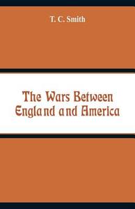 The Wars Between England and America di T. C. Smith edito da Alpha Editions
