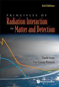 Principles of Radiation Interaction in Matter and Detection di Claude Leroy, Pier-Giorgio Rancoita edito da World Scientific Publishing Company