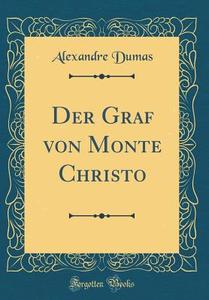 Der Graf Von Monte Christo (Classic Reprint) di Alexandre Dumas edito da Forgotten Books